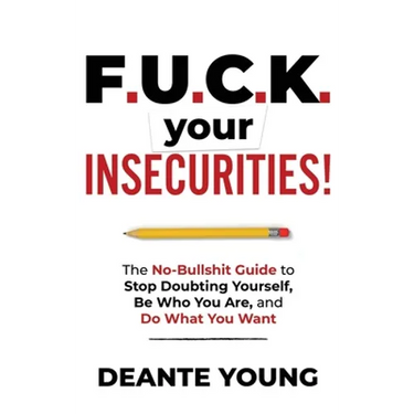 F.U.C.K. Your Insecurities!: The No-Bullshit Guide to Stop Doubting Yourself, Be Who You Are, and Do What You Want