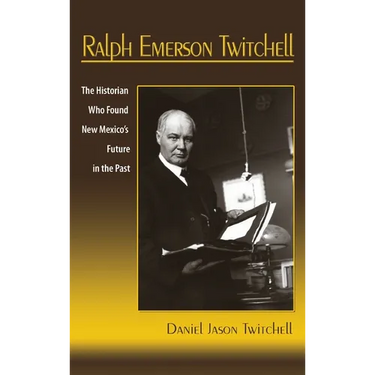 Ralph Emerson Twitchell: The Historian Who Found New Mexico's Future in the Past