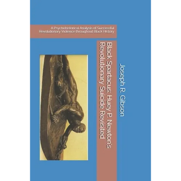 Black Spartacus: Huey P. Newton's Revolutionary Suicide Revisited: A Psychohistorical Analysis of Successful Revolutionary Violence thr