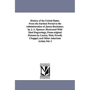 History of the United States. From the Earliest Period to the Administration of James Buchanan. by J. A. Spencer. Illustrated With Steel Engravings, F