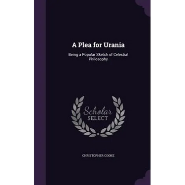 A Plea for Urania: Being a Popular Sketch of Celestial Philosophy
