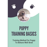 Puppy Training Basics: Training Method For Puppy To Behave Well-Bred: Petsmart Puppy Training Guide
