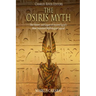 The Osiris Myth: The History and Legacy of Ancient Egypt's Most Important Mythological Legend