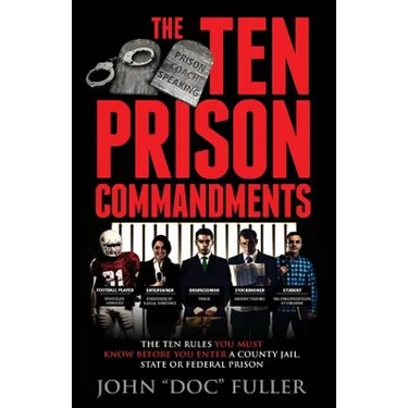 The Ten Prison Commandments: The Ten Rules You Must Know Before You Enter a County Jail, State or Federal Prison