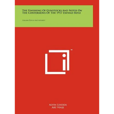The Finishing Of Gunstocks And Notes On The Conversions Of The 1917 Enfield Rifle: Firearm Design And Assembly