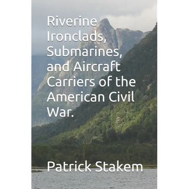 Riverine Ironclads, Submarines, and Aircraft Carriers of the American Civil War.