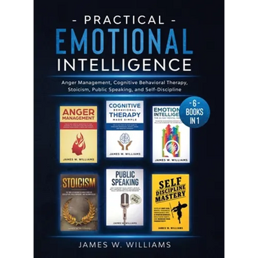 Practical Emotional Intelligence: 6 Books in 1 - Anger Management, Cognitive Behavioral Therapy, Stoicism, Public Speaking, and Self-Discipline