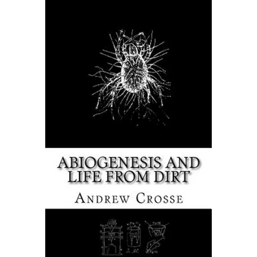 Abiogenesis and Life from Dirt: The Andrew Crosse Experiment