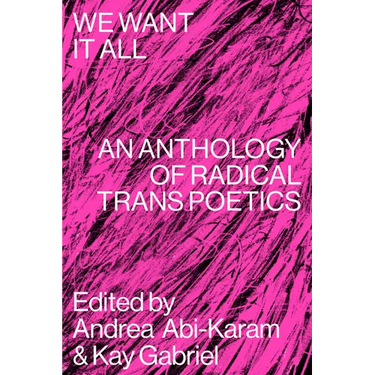 We Want It All: An Anthology of Radical Trans Poetics