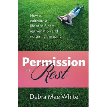 Permission to Rest: How to Cultivate Life of Self-Care, Rejuvination, and Nurturing the Spirit