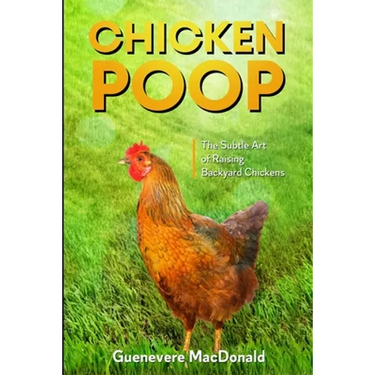 Chicken Poop: The Subtle Art of Raising Backyard Chickens