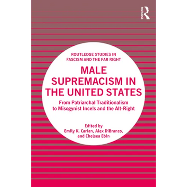 Male Supremacism in the United States: From Patriarchal Traditionalism to Misogynist Incels and the Alt-Right