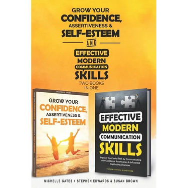How To Grow Confidence, Assertiveness & Self-Esteem and Effective Modern Communication Skills (2 books in 1): Become more confident through increased