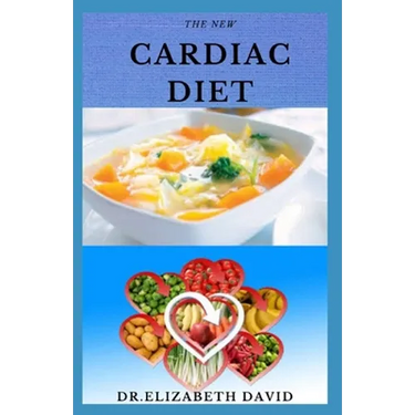 The New Cardiac Diet: Dietary Advice On Managing Heart Health With Delicious Recipes and a Meal Plan