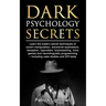 Dark Psychology Secrets: Learn the trade's secret techniques of covert manipulation, emotional exploitation, deception, hypnotism, brainwashing, mind