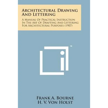 Architectural Drawing and Lettering: A Manual of Practical Instruction in the Art of Drafting and Lettering for Architectural Purposes (1907)
