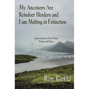 My Ancestors Are Reindeer Herders and I Am Melting In Extinction: Saami-American Non-Fiction, Fiction, and Poetry