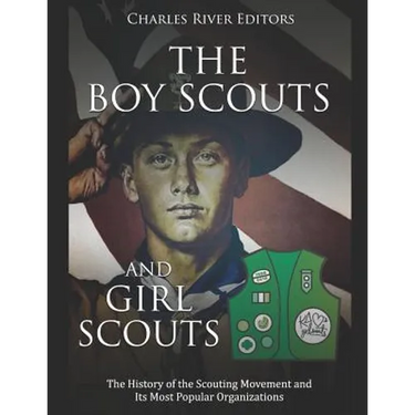 The Boy Scouts and Girl Scouts: The History of the Scouting Movement and Its Most Popular Organizations