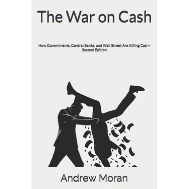 The War on Cash: How Governments, Central Banks, and Wall Street Are Killing Cash