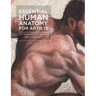 Essential Human Anatomy for Artists: A Complete Visual Guide to Drawing the Structures of the Living Form