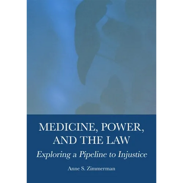 Medicine, Power, and the Law: Exploring a Pipeline to Injustice