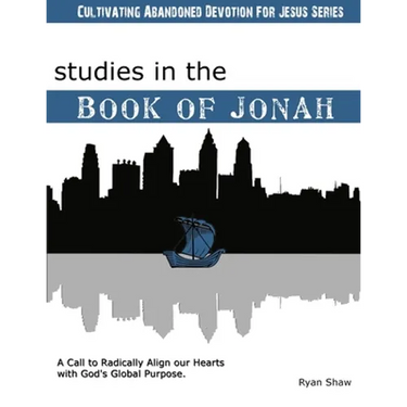 Studies in the Book of Jonah: A Call To Radically Align Our Hearts With God's Global Purposes