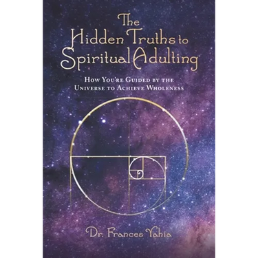 The Hidden Truths to Spiritual Adulting: How You're Guided by the Universe to Achieve Wholeness