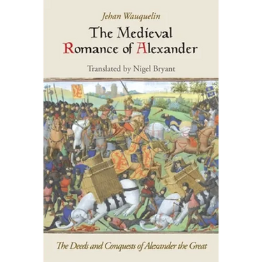 The Medieval Romance of Alexander: The Deeds and Conquests of Alexander the Great