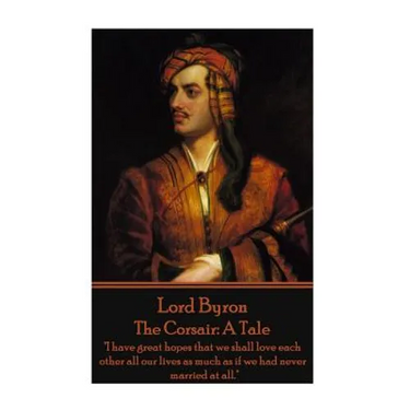 Lord Byron - The Corsair: A Tale: "I have great hopes that we shall love each other all our lives as much as if we had never married at all."