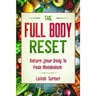 Body Reset Diet: THE FULL BODY RESET - Return Your Body To Peak Metabolism