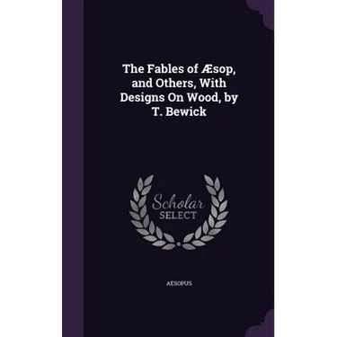 The Fables of Æsop, and Others, With Designs On Wood, by T. Bewick