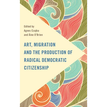 Art, Migration and the Production of Radical Democratic Citizenship