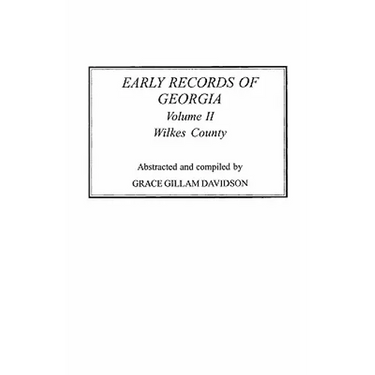 Early Records of Georgia: Wilkes County. in Two Volumes. Volume II