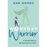 Workday Warrior: A Proven Path to Reclaiming Your Time