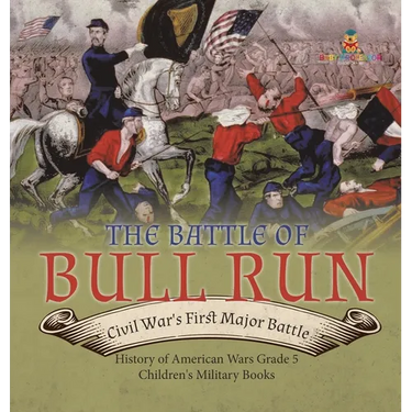 The Battle of Bull Run: Civil War's First Major Battle History of American Wars Grade 5 Children's Military Books