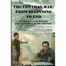 The Contras War: From Beginning to End: Nicaragua's Civil War And One of The Last Battle Of The Cold War