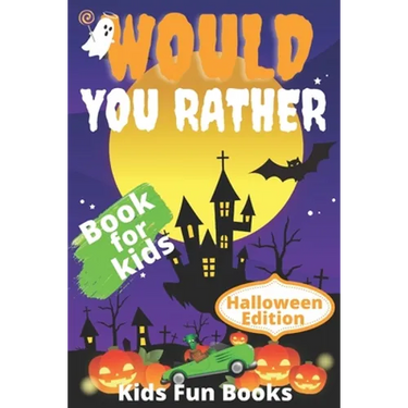 Would You Rather Book For Kids: Halloween Edition Illustrated - 200+ Interactive Silly Scenarios, Crazy Choices & Hilarious Situations To Enjoy With K