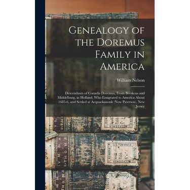 Genealogy of the Doremus Family in America: Descendants of Cornelis Doremus, From Breskens and Middelburg, in Holland, Who Emigrated to America About