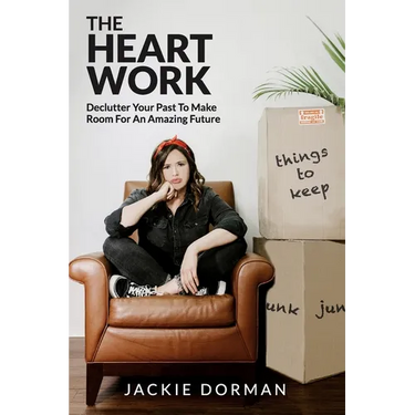 The Heart Work: Declutter Your Past To Make Room For An Amazing Future