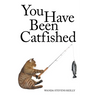 You Have Been Catfished