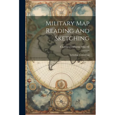 Military Map Reading And Sketching: Including Contouring