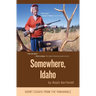 Somewhere, Idaho: Short Essays from the Panhandle