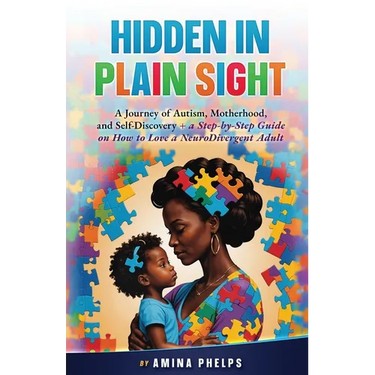 Hidden in Plain Sight: A Journey of Autism, Motherhood, and Self-Discovery + a Step-By-step Guide on How to Love a Neurodivergent Adult