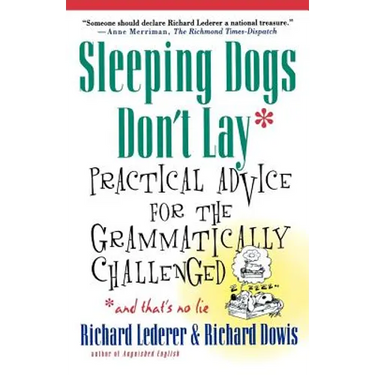Sleeping Dogs Don't Lay: Practical Advice for the Grammatically Challenged*and That's No Lie