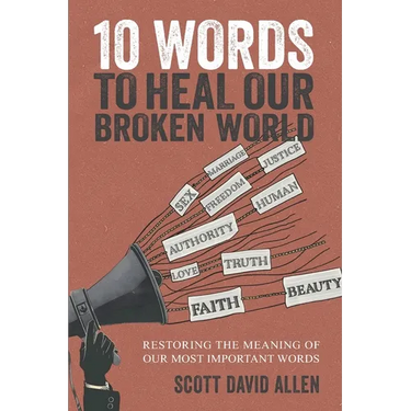 10 Words to Heal Our Broken World: Restoring the Meaning of Our Most Important Words