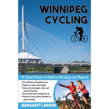 Winnipeg Cycling: 30 Great Routes to Explore Winnipeg and Beyond