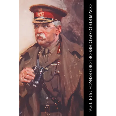 Complete Despatches of Lord French 1914-1916