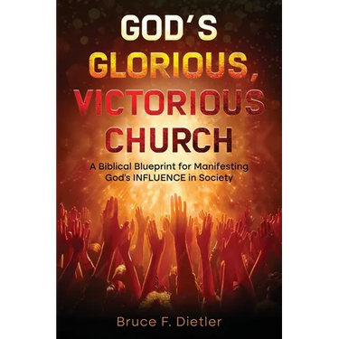 God's Glorious, Victorious Church: A Biblical Blueprint for Manifesting God's INFLUENCE in Society