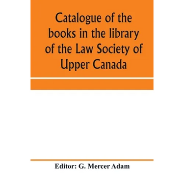 Catalogue of the books in the library of the Law Society of Upper Canada: with an index of subjects