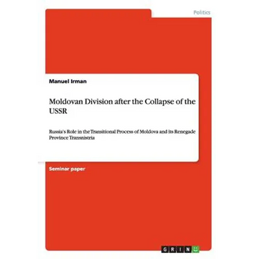 Moldovan Division after the Collapse of the USSR: Russia's Role in the Transitional Process of Moldova and its Renegade Province Transnistria